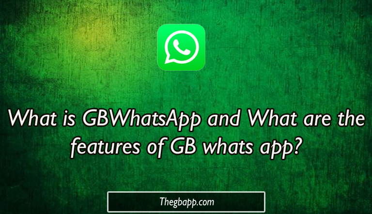 What is GBWhatsApp and What are the features of GB whats app